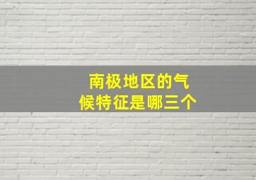 南极地区的气候特征是哪三个