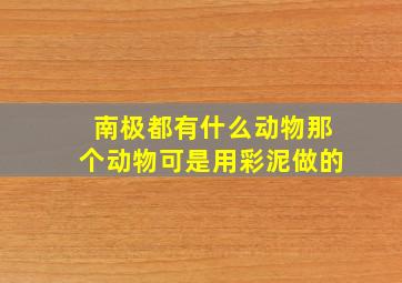 南极都有什么动物那个动物可是用彩泥做的