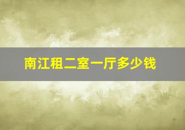 南江租二室一厅多少钱