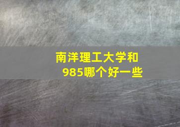 南洋理工大学和985哪个好一些