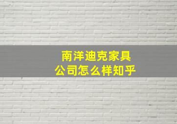 南洋迪克家具公司怎么样知乎