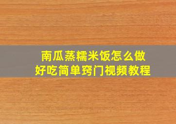 南瓜蒸糯米饭怎么做好吃简单窍门视频教程