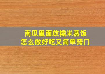 南瓜里面放糯米蒸饭怎么做好吃又简单窍门