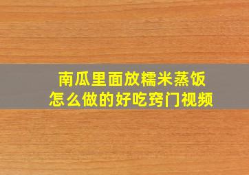 南瓜里面放糯米蒸饭怎么做的好吃窍门视频