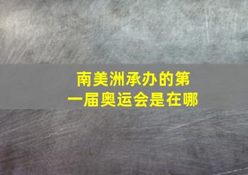 南美洲承办的第一届奥运会是在哪