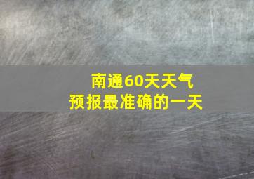 南通60天天气预报最准确的一天