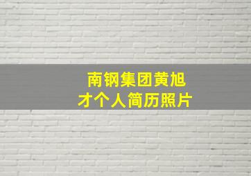 南钢集团黄旭才个人简历照片