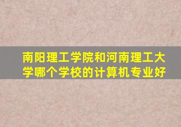 南阳理工学院和河南理工大学哪个学校的计算机专业好