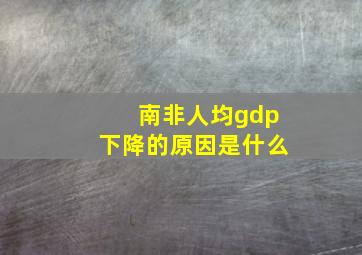 南非人均gdp下降的原因是什么