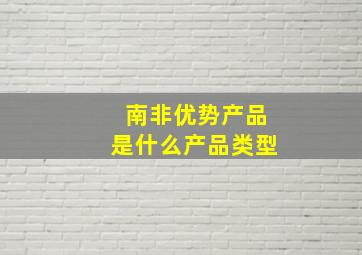 南非优势产品是什么产品类型