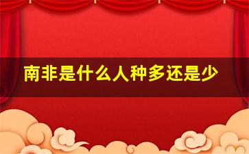 南非是什么人种多还是少