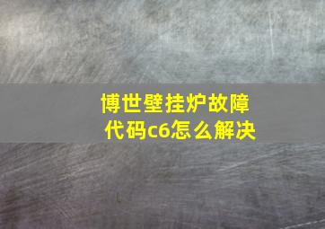 博世壁挂炉故障代码c6怎么解决