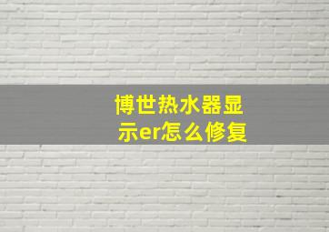 博世热水器显示er怎么修复