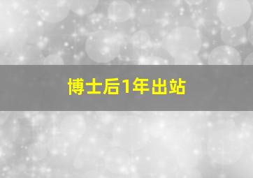 博士后1年出站