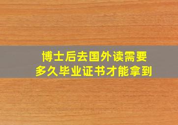 博士后去国外读需要多久毕业证书才能拿到