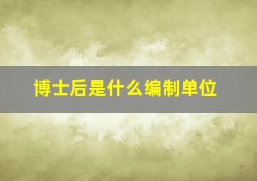 博士后是什么编制单位