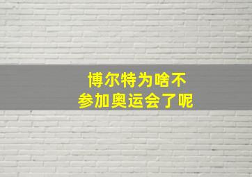 博尔特为啥不参加奥运会了呢