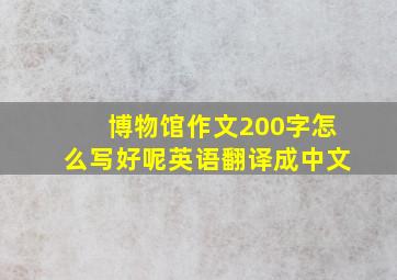 博物馆作文200字怎么写好呢英语翻译成中文