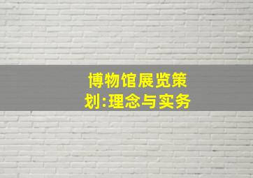 博物馆展览策划:理念与实务