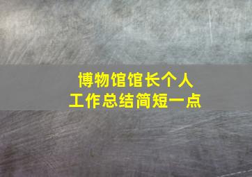 博物馆馆长个人工作总结简短一点