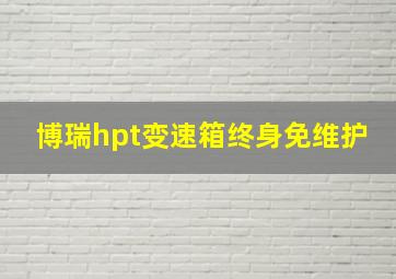 博瑞hpt变速箱终身免维护