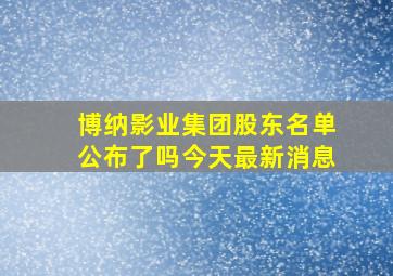 博纳影业集团股东名单公布了吗今天最新消息