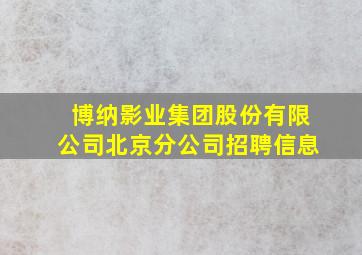 博纳影业集团股份有限公司北京分公司招聘信息