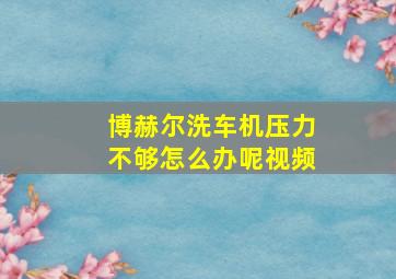 博赫尔洗车机压力不够怎么办呢视频