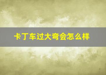 卡丁车过大弯会怎么样