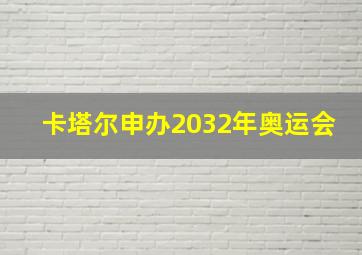 卡塔尔申办2032年奥运会