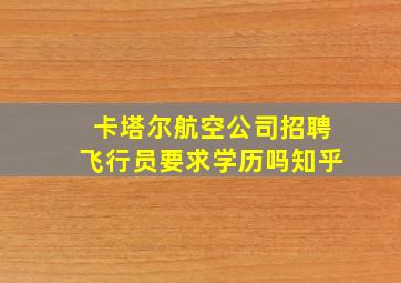 卡塔尔航空公司招聘飞行员要求学历吗知乎