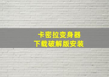 卡密拉变身器下载破解版安装