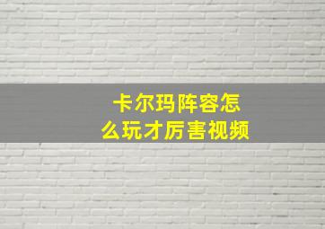 卡尔玛阵容怎么玩才厉害视频