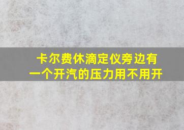 卡尔费休滴定仪旁边有一个开汽的压力用不用开