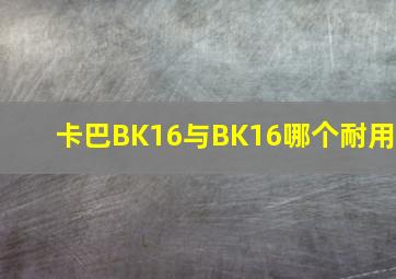 卡巴BK16与BK16哪个耐用