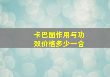 卡巴图作用与功效价格多少一合