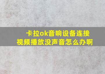 卡拉ok音响设备连接视频播放没声音怎么办啊