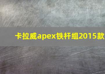 卡拉威apex铁杆组2015款