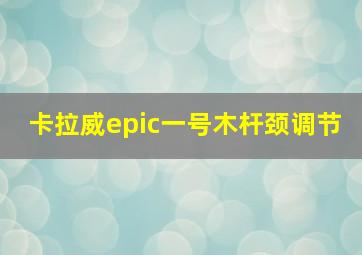 卡拉威epic一号木杆颈调节