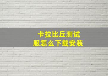 卡拉比丘测试服怎么下载安装