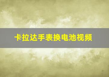 卡拉达手表换电池视频