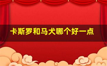 卡斯罗和马犬哪个好一点