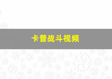 卡普战斗视频