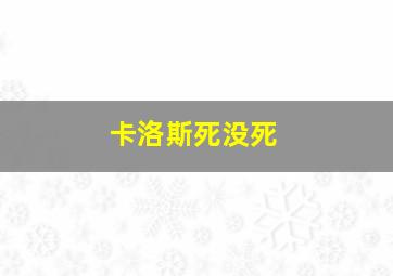 卡洛斯死没死