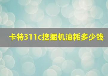 卡特311c挖掘机油耗多少钱