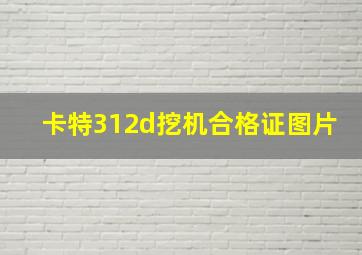 卡特312d挖机合格证图片