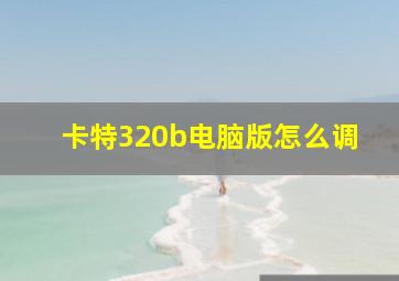 卡特320b电脑版怎么调