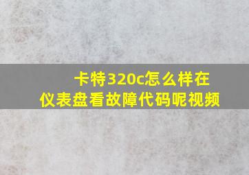 卡特320c怎么样在仪表盘看故障代码呢视频