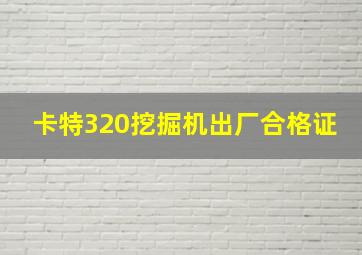 卡特320挖掘机出厂合格证