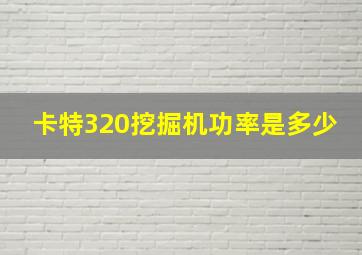 卡特320挖掘机功率是多少